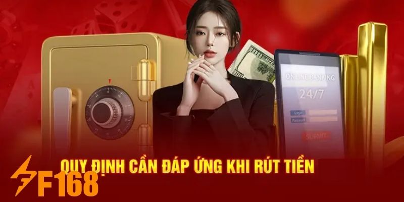 Rút Tiền F168 - Thực Hiện Đơn Giản Chỉ Trong Vòng 3 Phút 5 Người chơi cần nắm rõ các điều kiện sau đây để rút tiền F168 thuận lợi